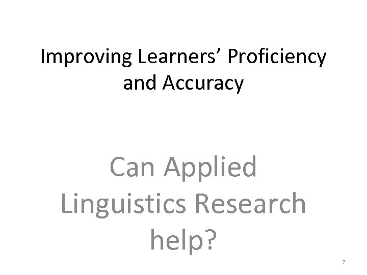 Improving Learners’ Proficiency and Accuracy Can Applied Linguistics Research help? 7 