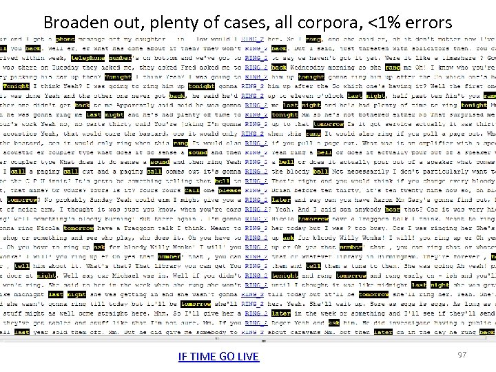 Broaden out, plenty of cases, all corpora, <1% errors IF TIME GO LIVE 97