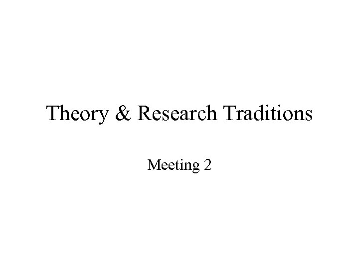 Theory & Research Traditions Meeting 2 