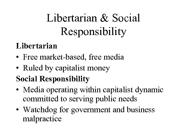 Libertarian & Social Responsibility Libertarian • Free market-based, free media • Ruled by capitalist