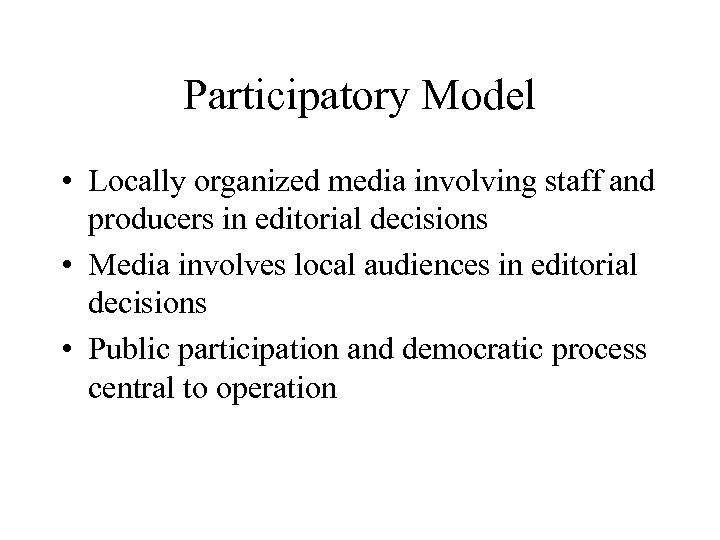 Participatory Model • Locally organized media involving staff and producers in editorial decisions •