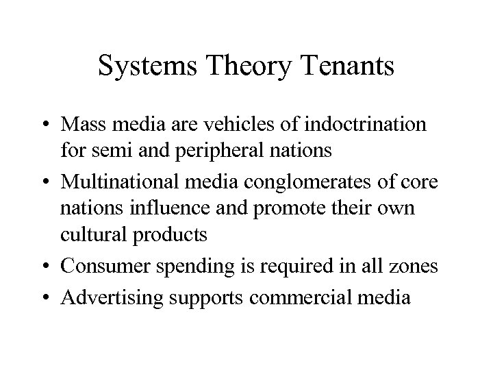 Systems Theory Tenants • Mass media are vehicles of indoctrination for semi and peripheral