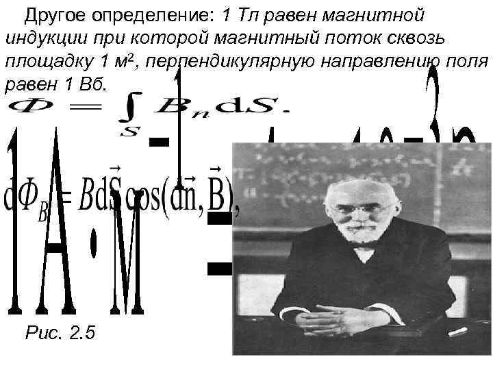 Другое определение: 1 Тл равен магнитной индукции при которой магнитный поток сквозь площадку 1