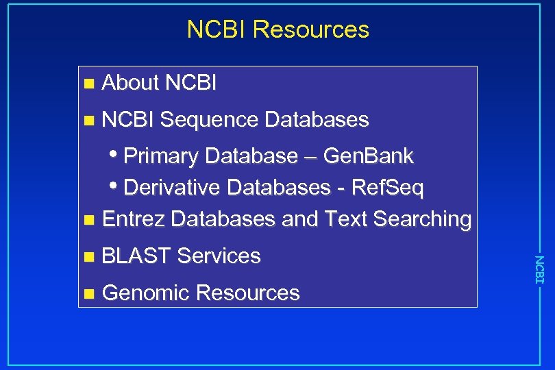 NCBI Resources n About NCBI n NCBI Sequence Databases • Primary Database – Gen.