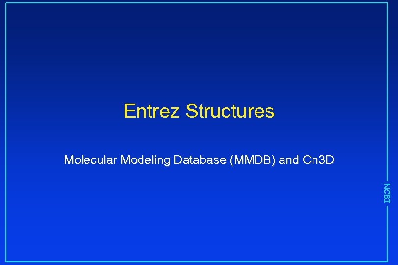 Entrez Structures Molecular Modeling Database (MMDB) and Cn 3 D NCBI 