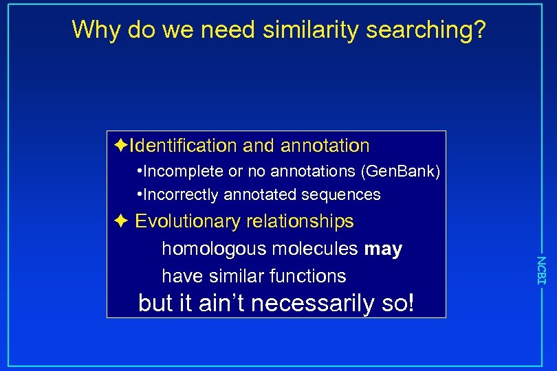 Why do we need similarity searching? èIdentification and annotation • Incomplete or no annotations