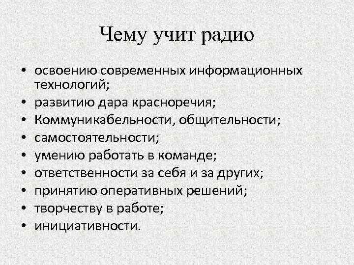 Чему учит радио • освоению современных информационных технологий; • развитию дара красноречия; • Коммуникабельности,