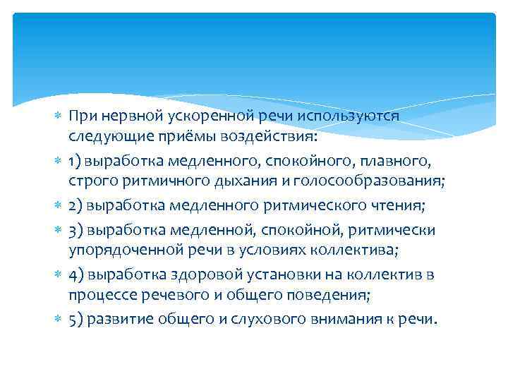  При нервной ускоренной речи используются следующие приёмы воздействия: 1) выработка медленного, спокойного, плавного,