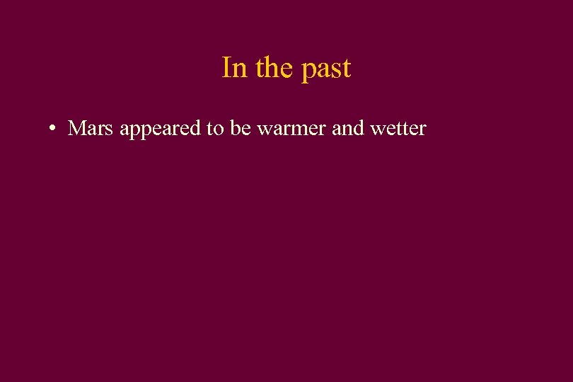 In the past • Mars appeared to be warmer and wetter 