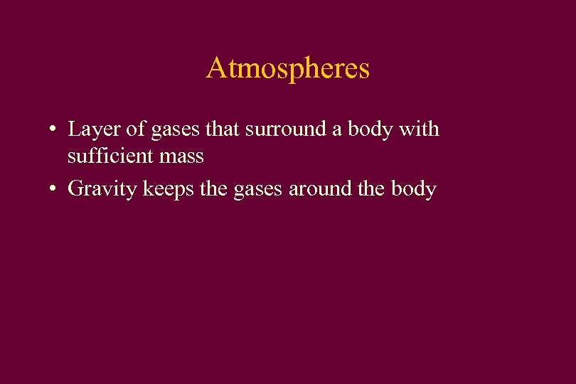 Atmospheres • Layer of gases that surround a body with sufficient mass • Gravity