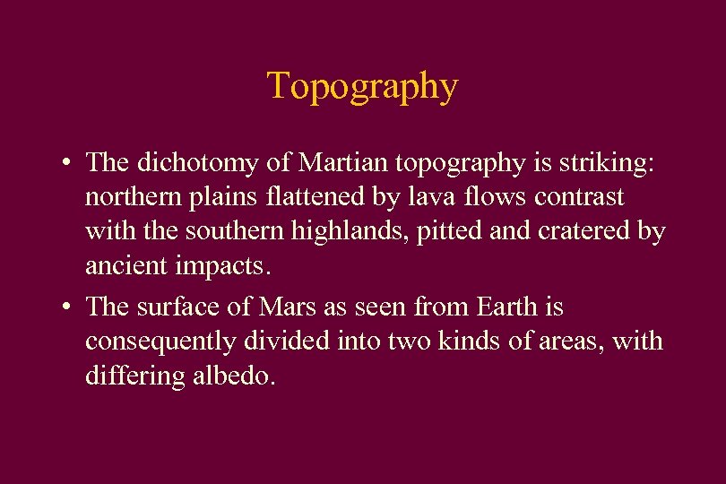 Topography • The dichotomy of Martian topography is striking: northern plains flattened by lava