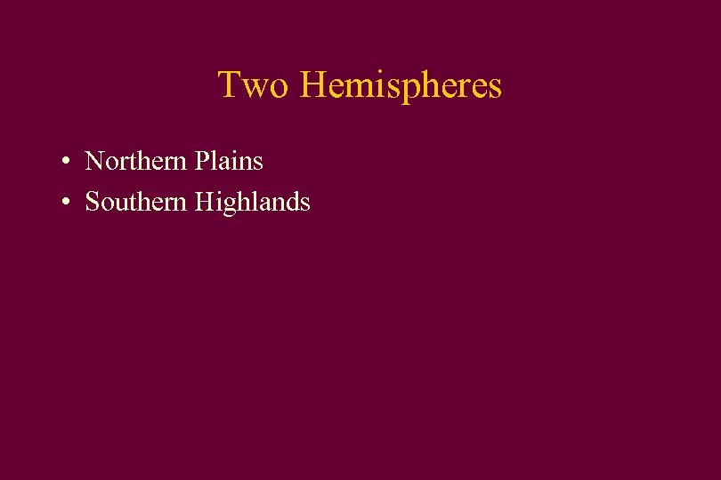 Two Hemispheres • Northern Plains • Southern Highlands 