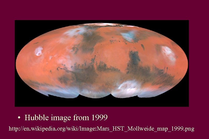 • Hubble image from 1999 http: //en. wikipedia. org/wiki/Image: Mars_HST_Mollweide_map_1999. png 