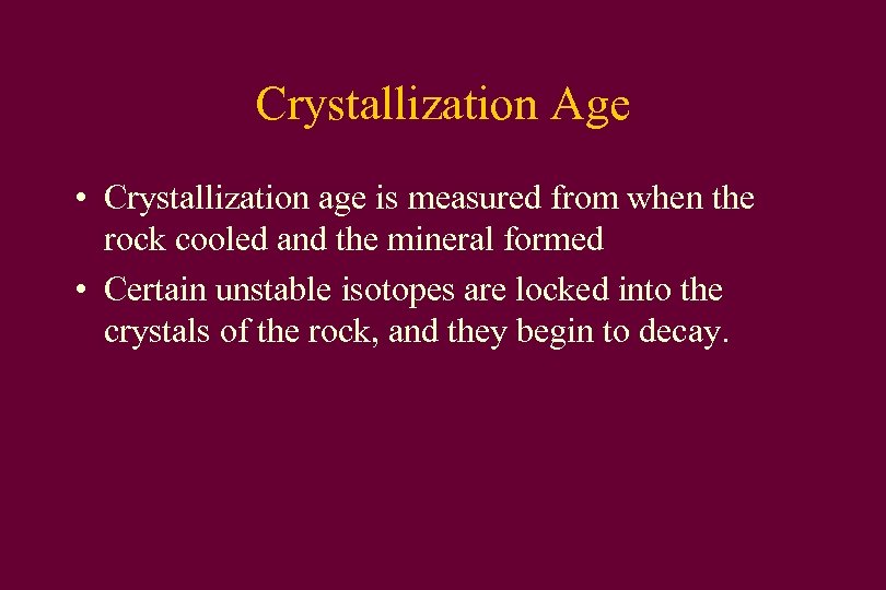 Crystallization Age • Crystallization age is measured from when the rock cooled and the