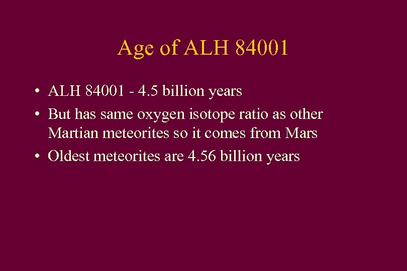 Age of ALH 84001 • ALH 84001 - 4. 5 billion years • But