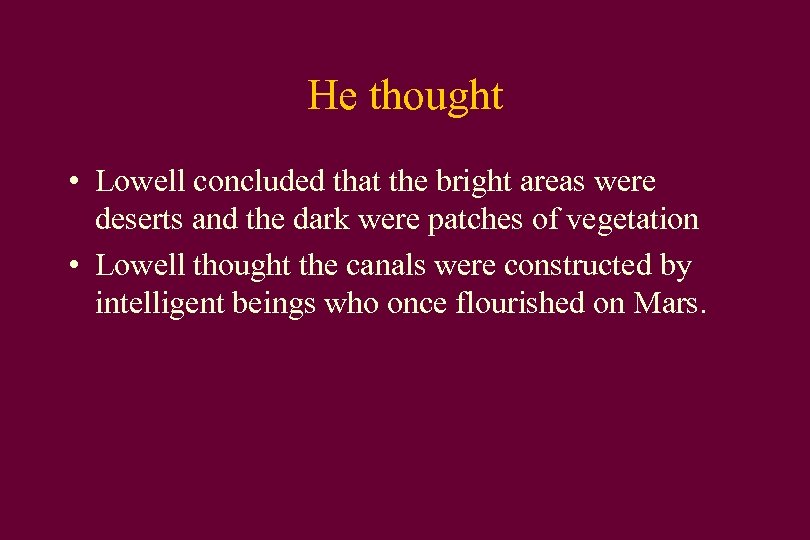 He thought • Lowell concluded that the bright areas were deserts and the dark