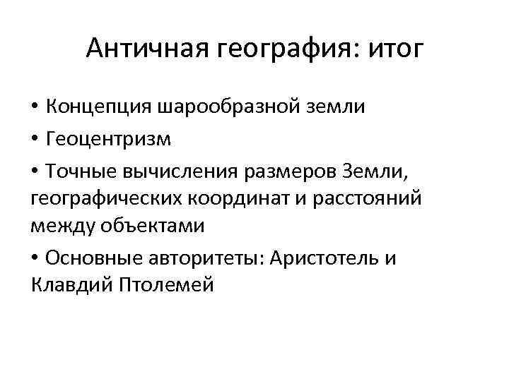 Античная география: итог • Концепция шарообразной земли • Геоцентризм • Точные вычисления размеров Земли,