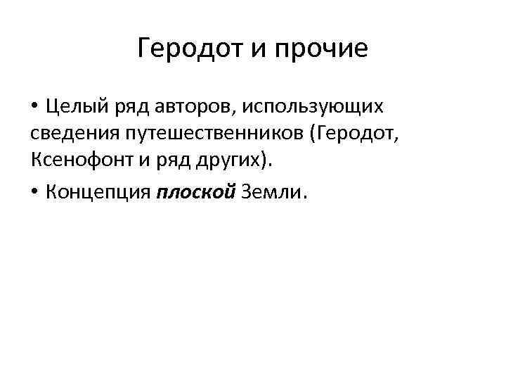 Геродот и прочие • Целый ряд авторов, использующих сведения путешественников (Геродот, Ксенофонт и ряд