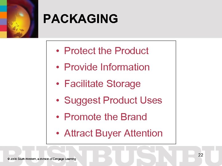 PACKAGING • Protect the Product • Provide Information • Facilitate Storage • Suggest Product