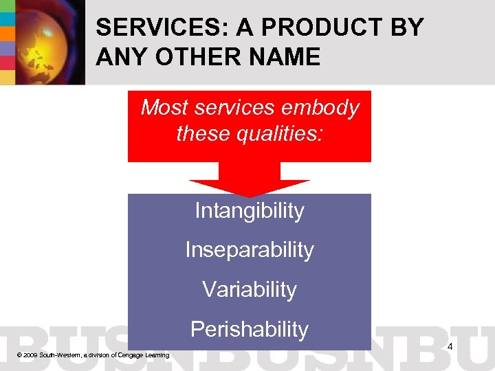 SERVICES: A PRODUCT BY ANY OTHER NAME Most services embody these qualities: Intangibility Inseparability