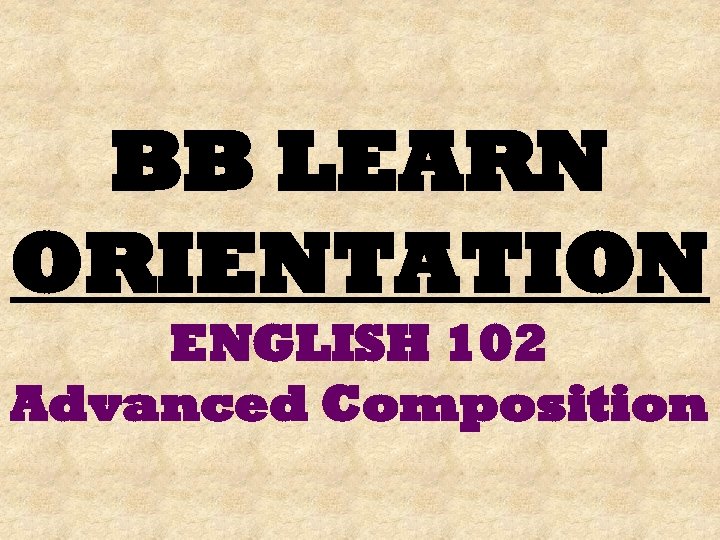 BB LEARN ORIENTATION ENGLISH 102 Advanced Composition 