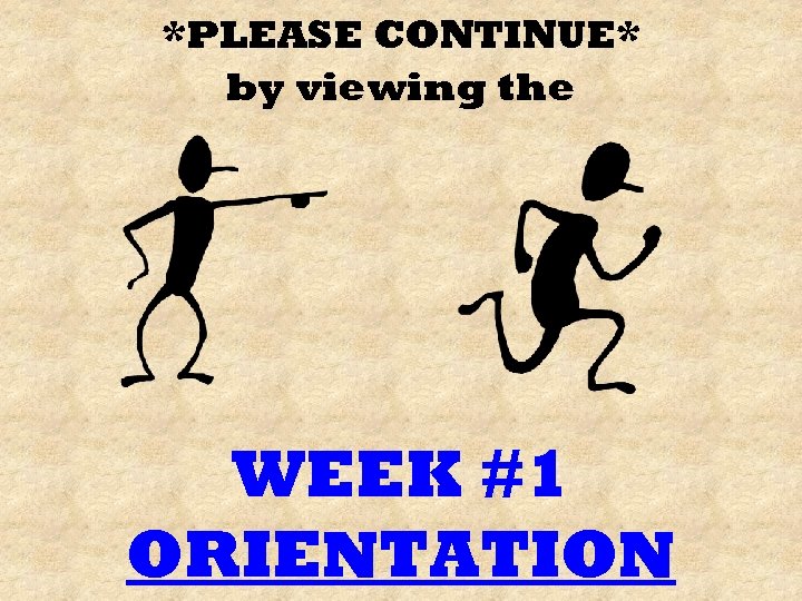 *PLEASE CONTINUE* by viewing the WEEK #1 ORIENTATION 