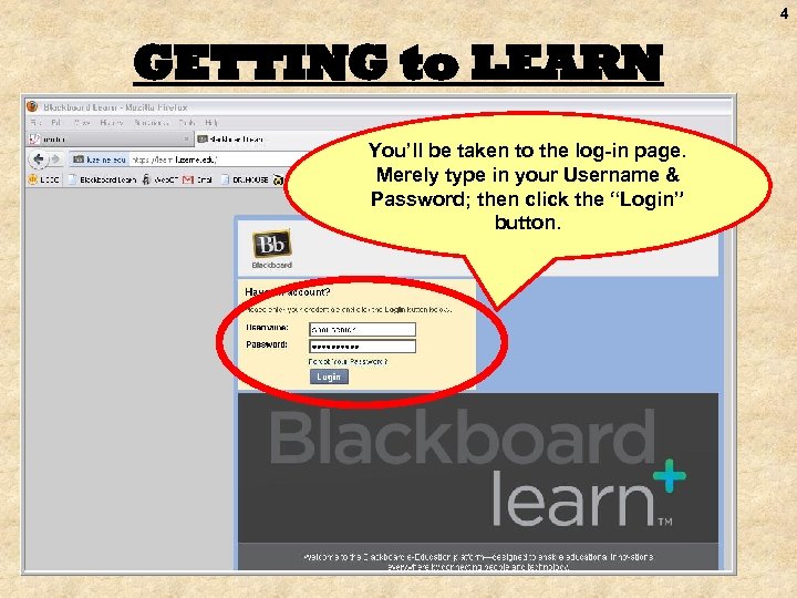 4 GETTING to LEARN You’ll be taken to the log-in page. Merely type in