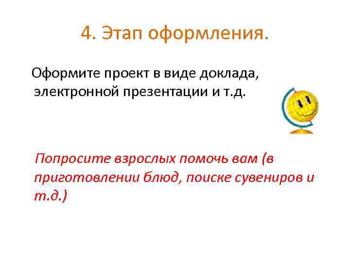 4. Этап оформления. Оформите проект в виде доклада, электронной презентации и т. д. Попросите