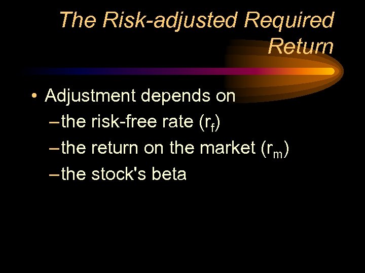 The Risk-adjusted Required Return • Adjustment depends on – the risk-free rate (rf) –