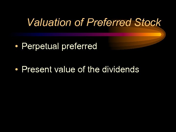 Valuation of Preferred Stock • Perpetual preferred • Present value of the dividends 