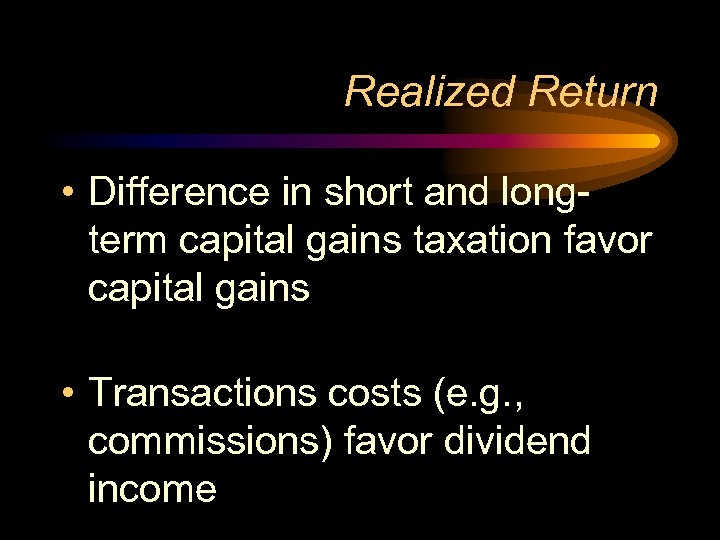 Realized Return • Difference in short and longterm capital gains taxation favor capital gains