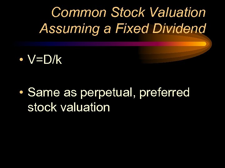 Common Stock Valuation Assuming a Fixed Dividend • V=D/k • Same as perpetual, preferred