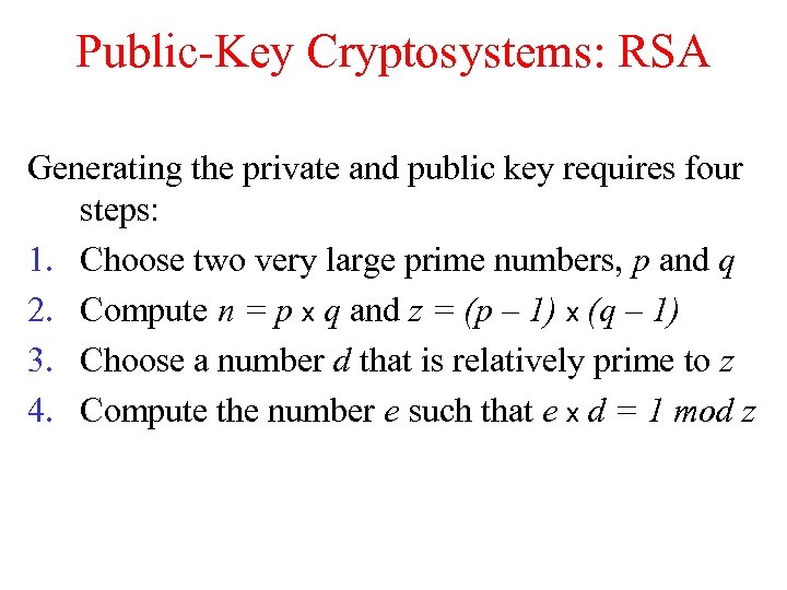 Public-Key Cryptosystems: RSA Generating the private and public key requires four steps: 1. Choose