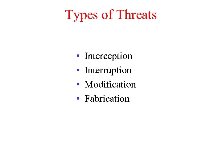 Types of Threats • • Interception Interruption Modification Fabrication 