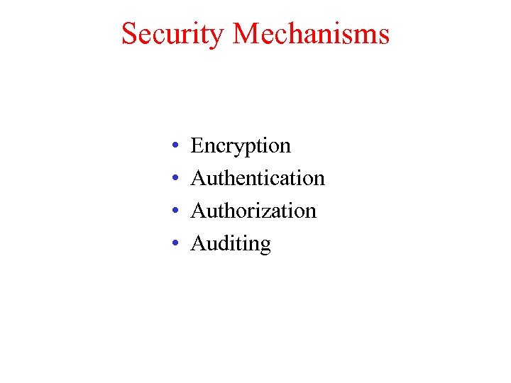 Security Mechanisms • • Encryption Authentication Authorization Auditing 