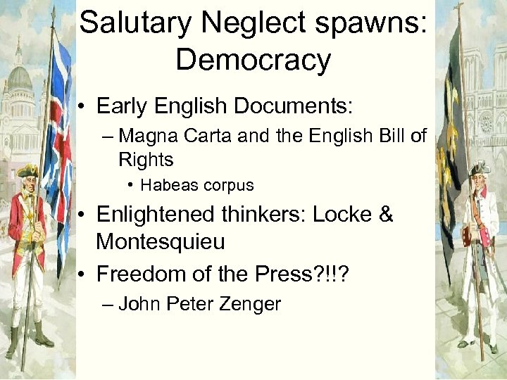 Salutary Neglect spawns: Democracy • Early English Documents: – Magna Carta and the English