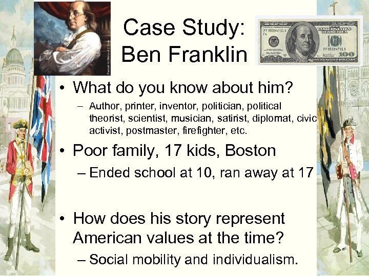 Case Study: Ben Franklin • What do you know about him? – Author, printer,