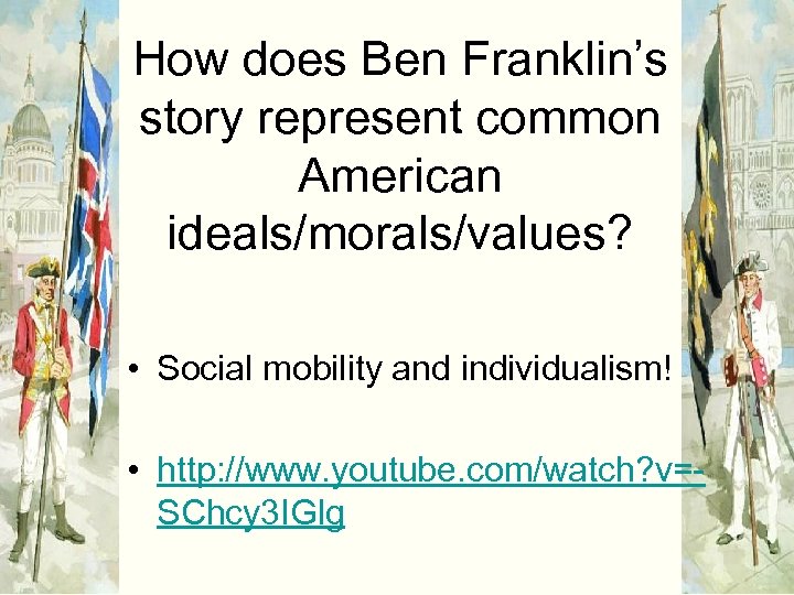 How does Ben Franklin’s story represent common American ideals/morals/values? • Social mobility and individualism!