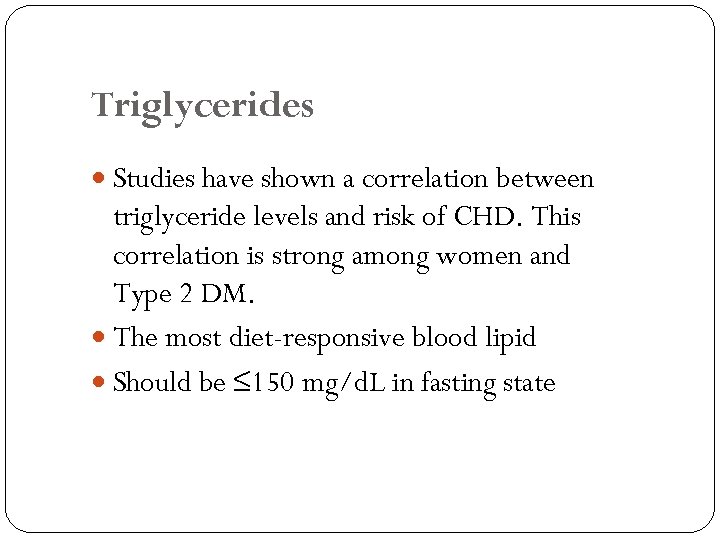 Triglycerides Studies have shown a correlation between triglyceride levels and risk of CHD. This