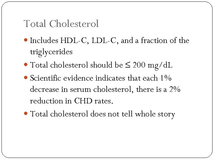 Total Cholesterol Includes HDL-C, LDL-C, and a fraction of the triglycerides Total cholesterol should