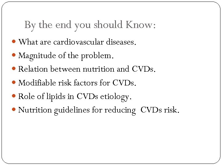 By the end you should Know: What are cardiovascular diseases. Magnitude of the problem.