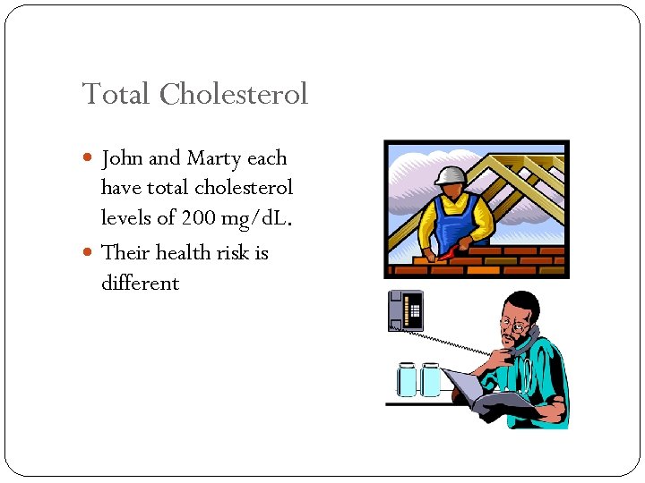 Total Cholesterol John and Marty each have total cholesterol levels of 200 mg/d. L.