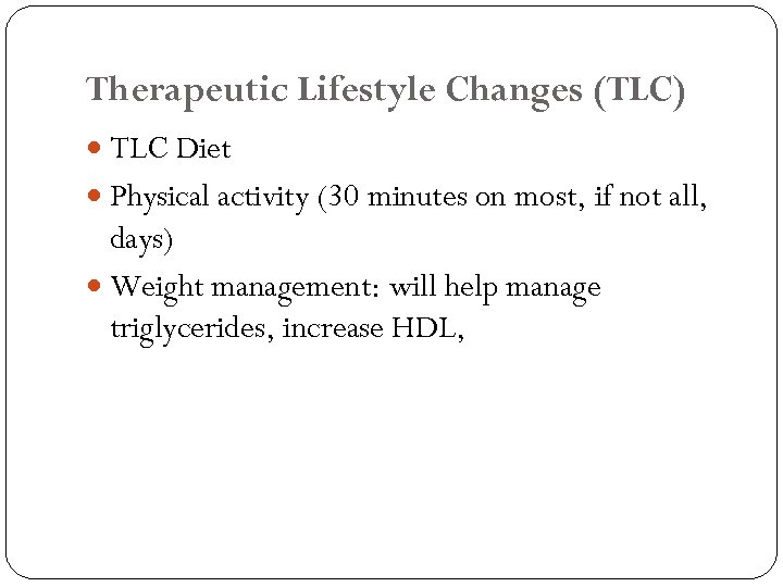 Therapeutic Lifestyle Changes (TLC) TLC Diet Physical activity (30 minutes on most, if not