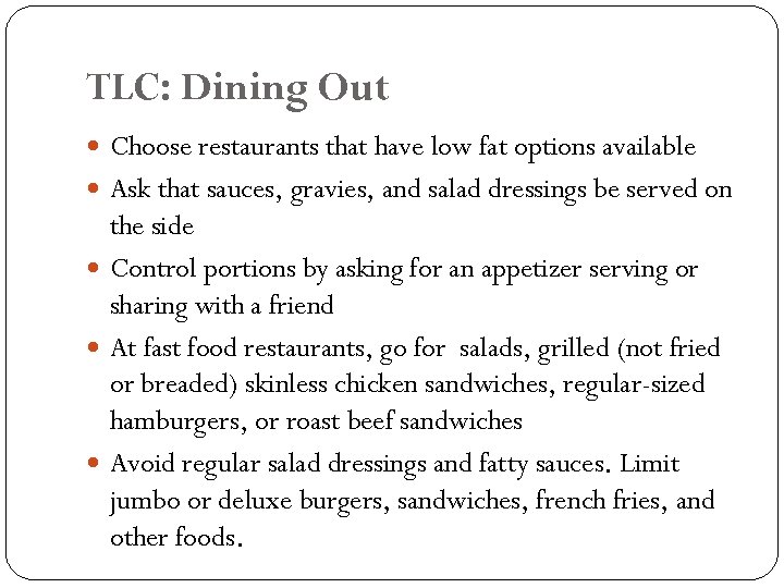 TLC: Dining Out Choose restaurants that have low fat options available Ask that sauces,