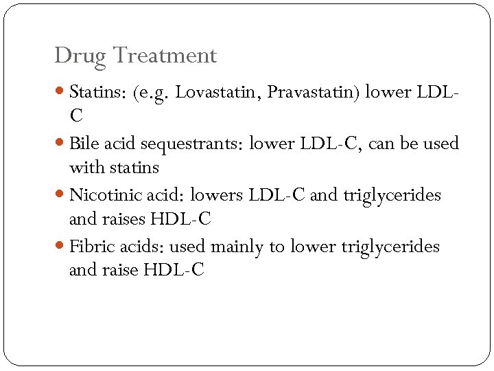 Drug Treatment Statins: (e. g. Lovastatin, Pravastatin) lower LDL- C Bile acid sequestrants: lower