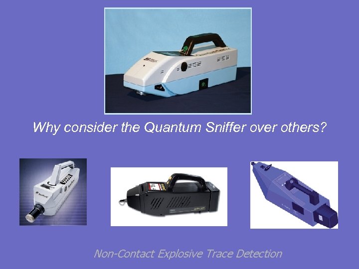 Why consider the Quantum Sniffer over others? Non-Contact Explosive Trace Detection 