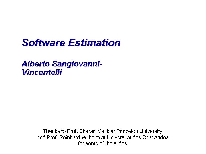 Software Estimation Alberto Sangiovanni. Vincentelli Thanks to Prof. Sharad Malik at Princeton University and