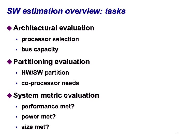 SW estimation overview: tasks u Architectural evaluation s processor selection s bus capacity u