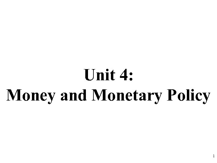 Unit 4: Money and Monetary Policy 1 