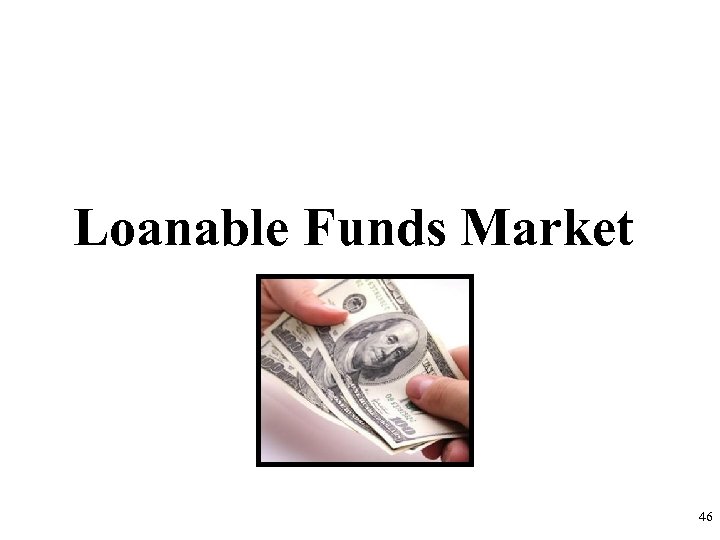 Loanable Funds Market 46 